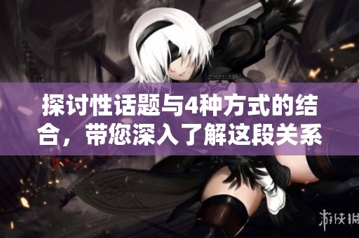 探讨性话题与4种方式的结合，带您深入了解这段关系的真谛