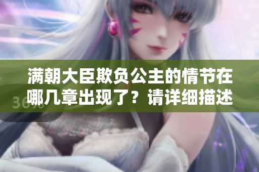 满朝大臣欺负公主的情节在哪几章出现了？请详细描述一下。