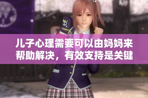 儿子心理需要可以由妈妈来帮助解决，有效支持是关键因素