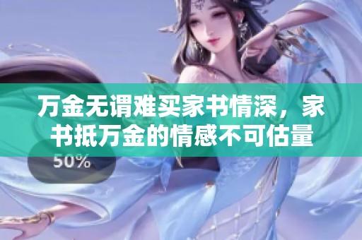 万金无谓难买家书情深，家书抵万金的情感不可估量