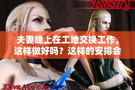 夫妻晚上在工地交换工作，这样做好吗？这样的安排会有什么影响呢？