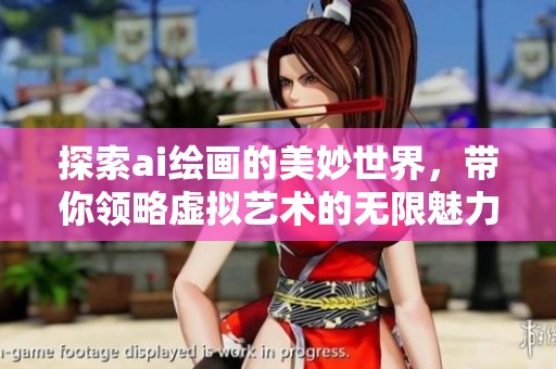 探索ai绘画的美妙世界，带你领略虚拟艺术的无限魅力