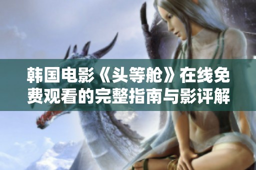 韩国电影《头等舱》在线免费观看的完整指南与影评解析
