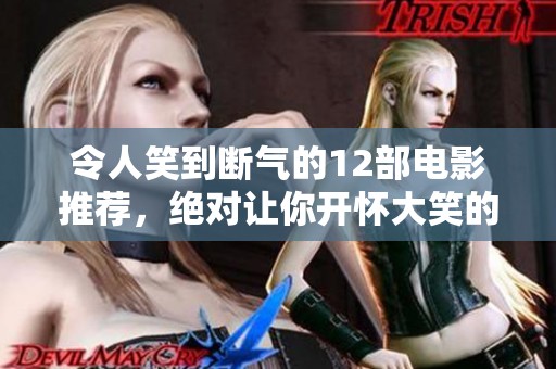 令人笑到断气的12部电影推荐，绝对让你开怀大笑的选择！