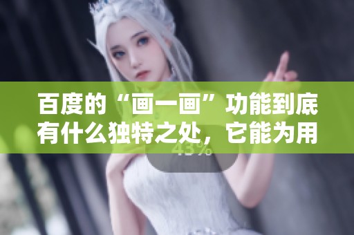 百度的“画一画”功能到底有什么独特之处，它能为用户带来哪些乐趣呢