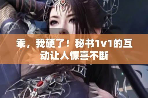 乖，我硬了！秘书1v1的互动让人惊喜不断