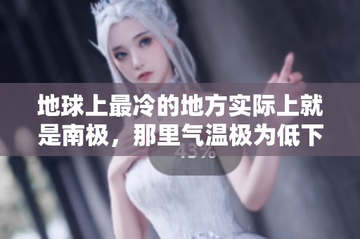 地球上最冷的地方实际上就是南极，那里气温极为低下。