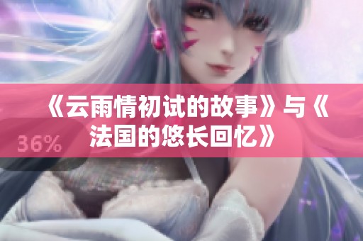 《云雨情初试的故事》与《法国的悠长回忆》