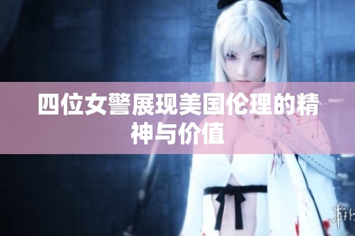 四位女警展现美国伦理的精神与价值
