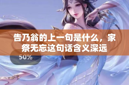 告乃翁的上一句是什么，家祭无忘这句话含义深远