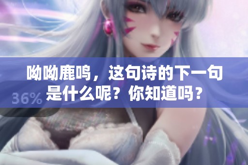 呦呦鹿鸣，这句诗的下一句是什么呢？你知道吗？