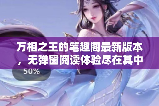 万相之王的笔趣阁最新版本，无弹窗阅读体验尽在其中