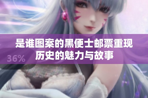 是谁图案的黑便士邮票重现历史的魅力与故事