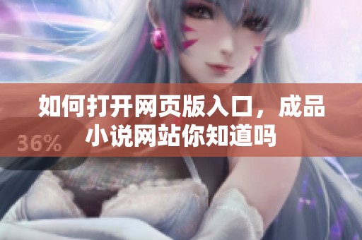 如何打开网页版入口，成品小说网站你知道吗