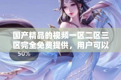 ****的视频一区二区三区完全免费提供，用户可以畅享无限制观看体验