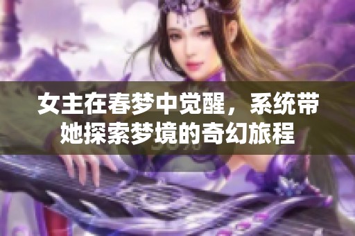 女主在春梦中觉醒，系统带她探索梦境的奇幻旅程