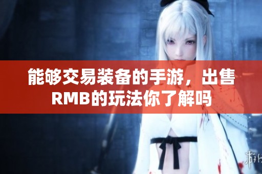 能够交易装备的手游，出售RMB的玩法你了解吗