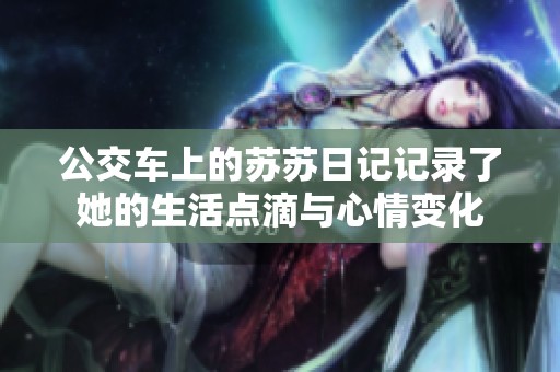 公交车上的苏苏日记记录了她的生活点滴与心情变化