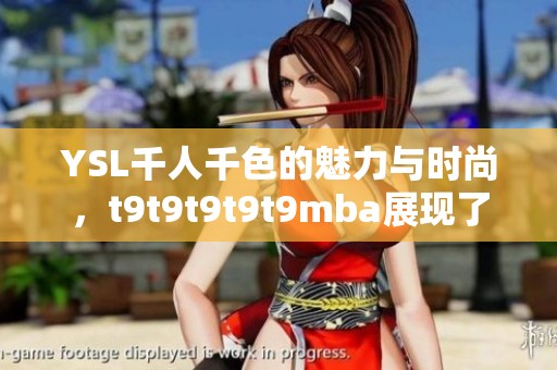 YSL千人千色的魅力与时尚，t9t9t9t9t9mba展现了独特风采