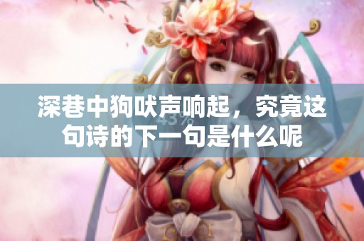 深巷中狗吠声响起，究竟这句诗的下一句是什么呢