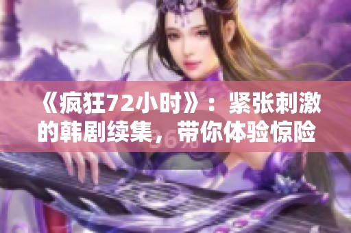 《疯狂72小时》：紧张刺激的韩剧续集，带你体验惊险与悬疑的全新旅程