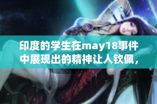 印度的学生在may18事件中展现出的精神让人钦佩，大家对此反响热烈