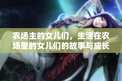 农场主的女儿们，生活在农场里的女儿们的故事与成长