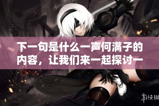 下一句是什么一声何满子的内容，让我们来一起探讨一下吧