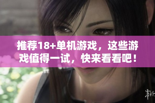 推荐18+单机游戏，这些游戏值得一试，快来看看吧！