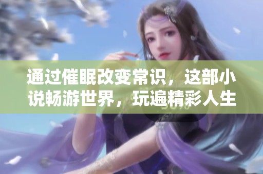 通过催眠改变常识，这部小说畅游世界，玩遍精彩人生