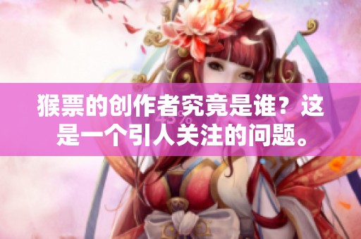 猴票的创作者究竟是谁？这是一个引人关注的问题。