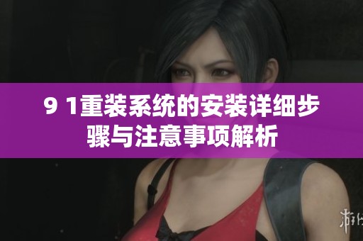 9 1重装系统的安装详细步骤与注意事项解析
