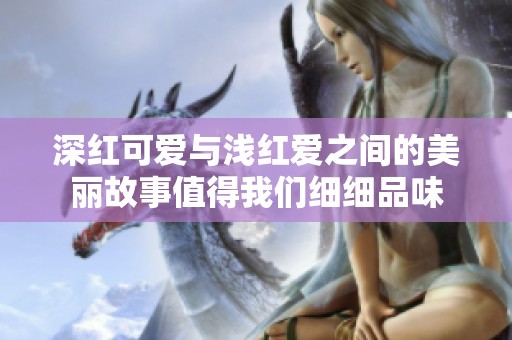 深红可爱与浅红爱之间的美丽故事值得我们细细品味