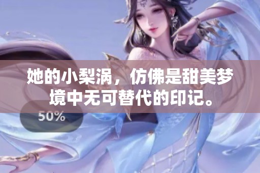 她的小梨涡，仿佛是甜美梦境中无可替代的印记。