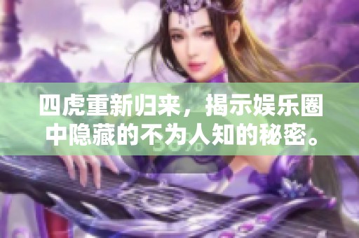四虎重新归来，揭示娱乐圈中隐藏的不为人知的秘密。