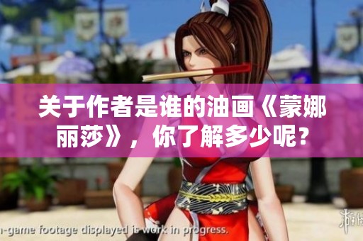 关于作者是谁的油画《蒙娜丽莎》，你了解多少呢？
