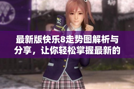最新版快乐8走势图解析与分享，让你轻松掌握最新的分析技巧与走势信息