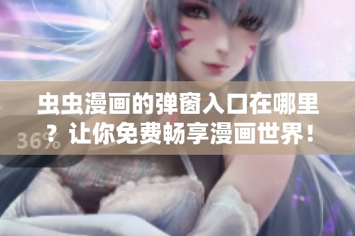 虫虫漫画的弹窗入口在哪里？让你免费畅享漫画世界！