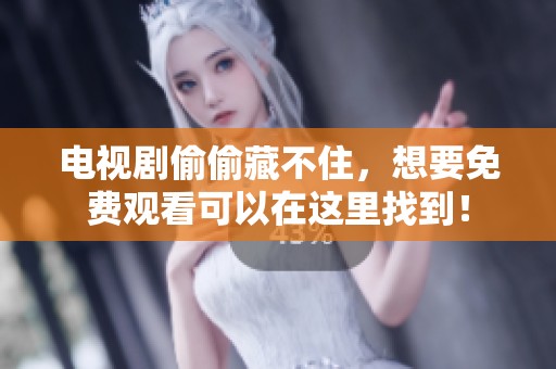 电视剧偷偷藏不住，想要免费观看可以在这里找到！