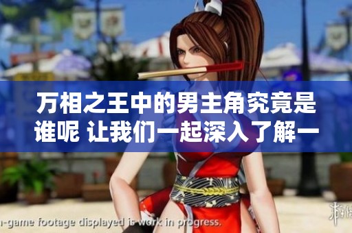 万相之王中的男主角究竟是谁呢 让我们一起深入了解一下吧