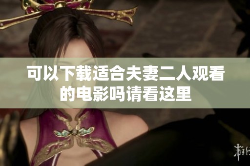 可以下载适合夫妻二人观看的电影吗请看这里