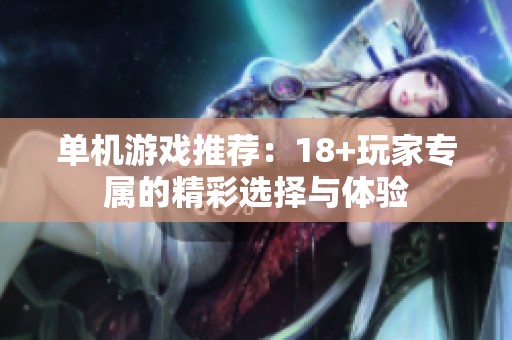 单机游戏推荐：18+玩家专属的精彩选择与体验