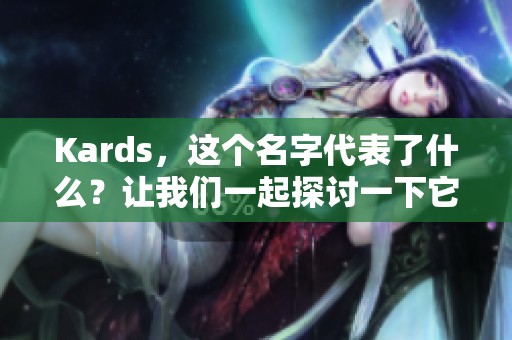 Kards，这个名字代表了什么？让我们一起探讨一下它的魅力与精彩。