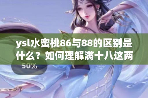 ysl水蜜桃86与88的区别是什么？如何理解满十八这两个产品有何特点呢？