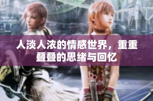 人淡人浓的情感世界，重重叠叠的思绪与回忆