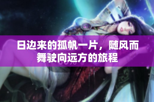 日边来的孤帆一片，随风而舞驶向远方的旅程