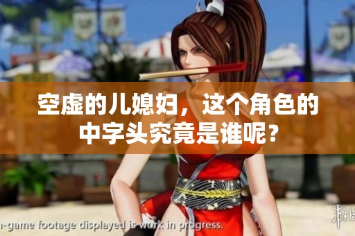空虚的儿媳妇，这个角色的中字头究竟是谁呢？