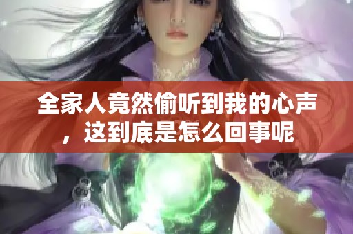 全家人竟然偷听到我的心声，这到底是怎么回事呢