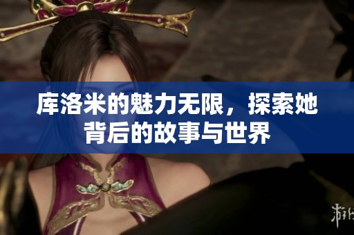 库洛米的魅力无限，探索她背后的故事与世界