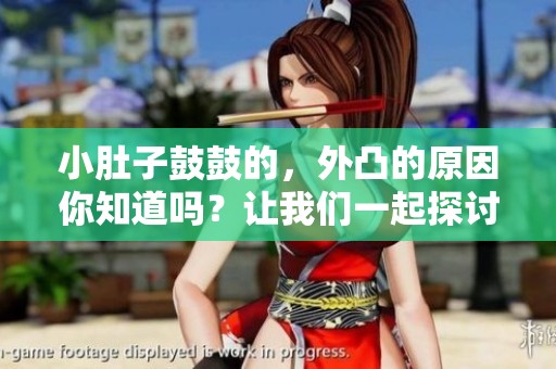 小肚子鼓鼓的，外凸的原因你知道吗？让我们一起探讨一下。